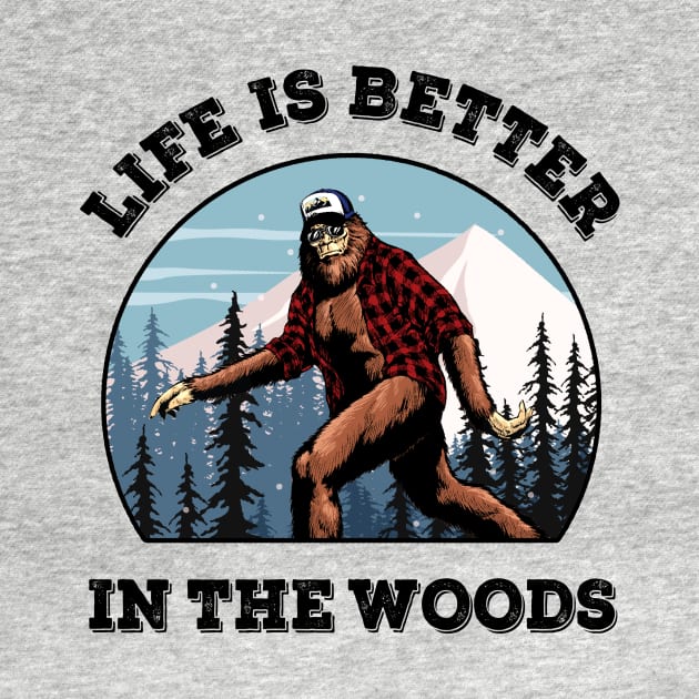 Bigfoot Sasquatch Life Is Better In The Woods Mountains Forests by SilverLake